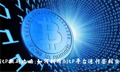 BitP搬砖攻略：如何利用BitP平台进行套利交易