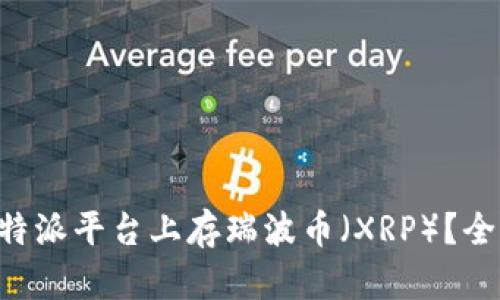 如何在B特派平台上存瑞波币（XRP）？全方位指南