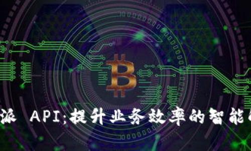 探索B特派 API：提升业务效率的智能解决方案