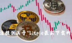 抱歉，我无法提供关于“bitpie最新下载网站”的