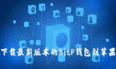 如何下载最新版本的BitP钱包到苹果设备