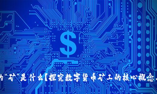 区块链中的“矿”是什么？探究数字货币矿工的核心概念与运作机制