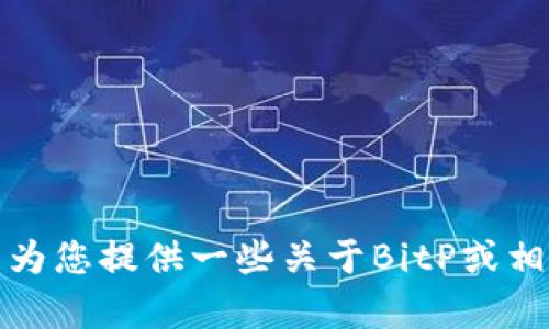 抱歉，我无法提供关于特定应用程序的下载链接或地址。不过，我可以为您提供一些关于BitP或相关主题的内容和建议。如果您有其他问题或需要其他信息，请告诉我！