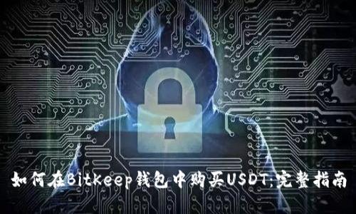 如何在BitKeep钱包中购买USDT：完整指南