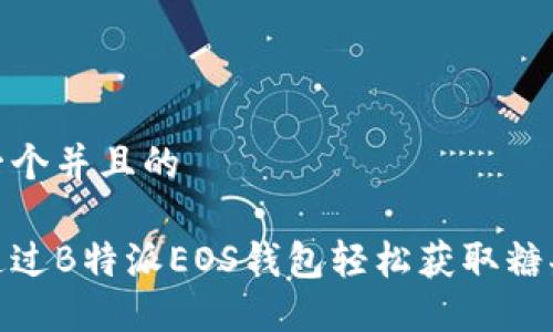 思考一个并且的

如何通过B特派EOS钱包轻松获取糖果奖励