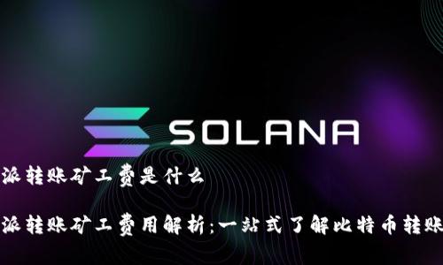 比特派转账矿工费是什么

比特派转账矿工费用解析：一站式了解比特币转账成本
