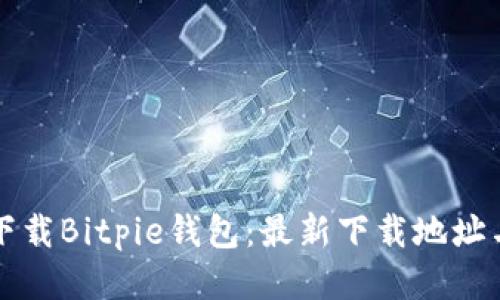 如何安全下载Bitpie钱包：最新下载地址与使用指南