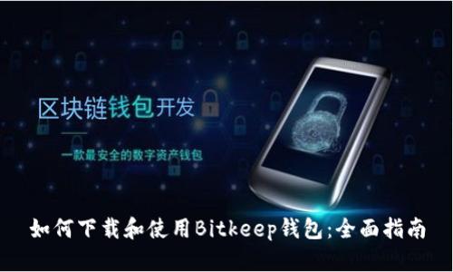如何下载和使用Bitkeep钱包：全面指南