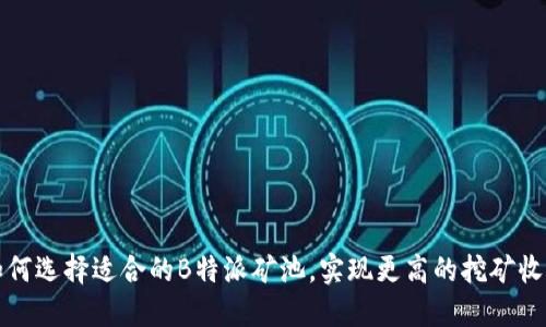 如何选择适合的B特派矿池，实现更高的挖矿收益