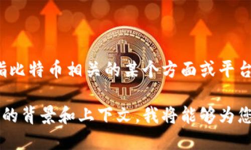 提示：您提到的“比特派”可能是指比特币相关的某个方面或平台。请确认您希望获得的具体信息。

如果您能提供更多关于“比特派”的背景和上下文，我将能够为您提供更准确的信息和帮助。