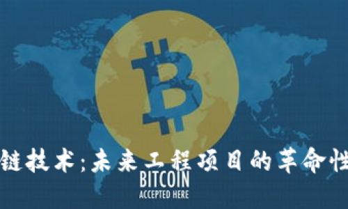 区块链技术：未来工程项目的革命性基础