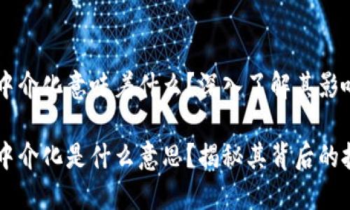 区块链去中介化意味着什么？深入了解其影响和应用

区块链去中介化是什么意思？揭秘其背后的技术与应用