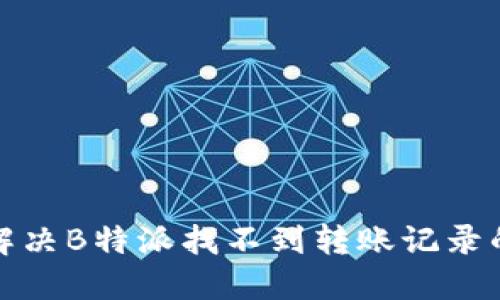 如何解决B特派找不到转账记录的问题