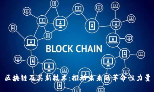 区块链及其新技术：推动未来的革命性力量